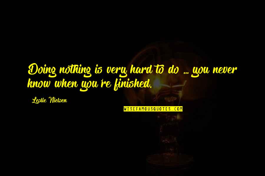 Godbole Shubhangi Quotes By Leslie Nielsen: Doing nothing is very hard to do ...
