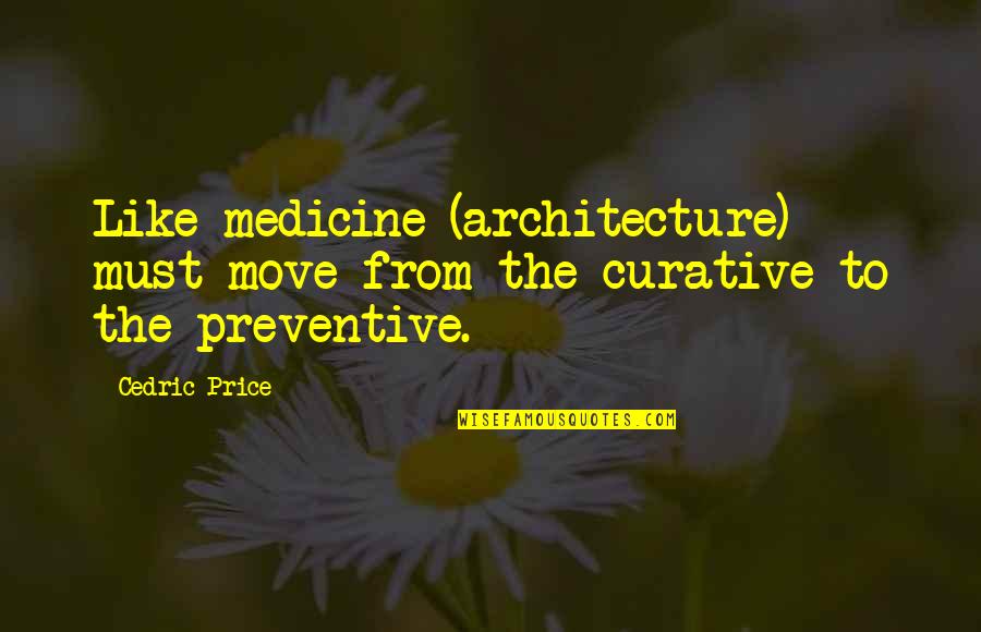 Godchildren Quotes By Cedric Price: Like medicine (architecture) must move from the curative