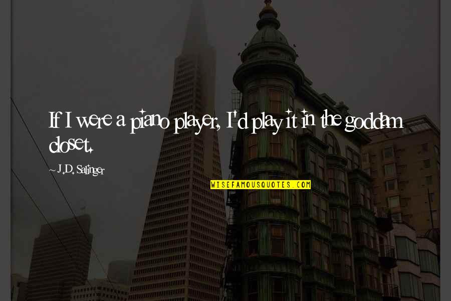 Goddam Quotes By J.D. Salinger: If I were a piano player, I'd play