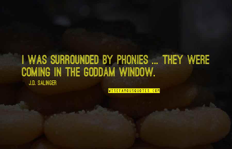 Goddam Quotes By J.D. Salinger: I was surrounded by phonies ... They were