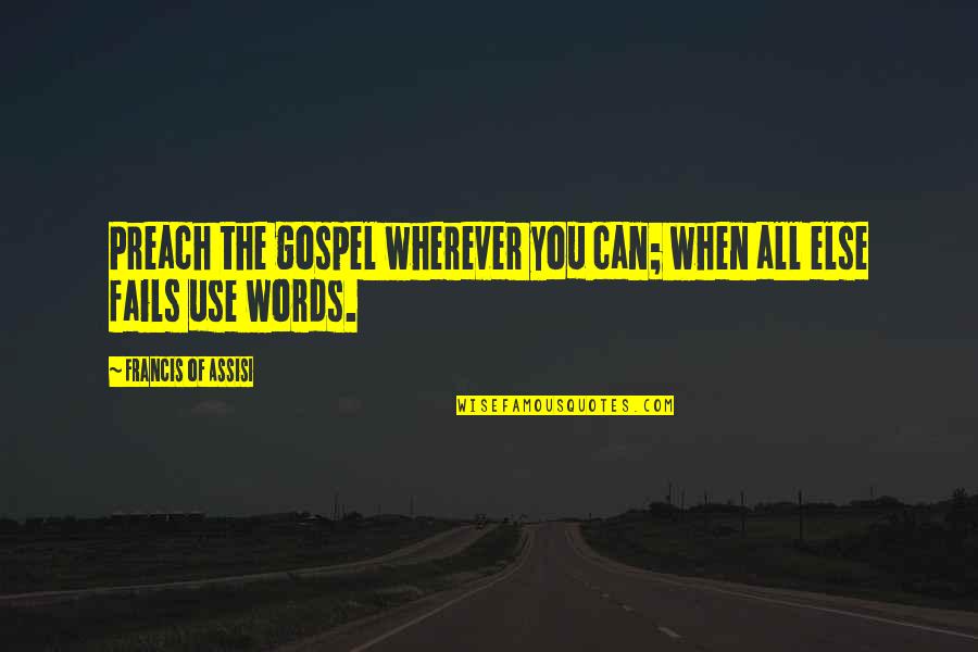 Goddamit Quotes By Francis Of Assisi: Preach the gospel wherever you can; when all