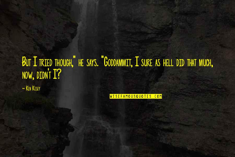 Goddammit Quotes By Ken Kesey: But I tried though," he says. "Goddammit, I