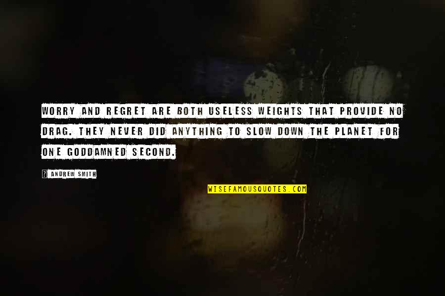 Goddamned Quotes By Andrew Smith: Worry and regret are both useless weights that Goddamned Quotes By Andrew Smith: Worry and regret are both useless weights that