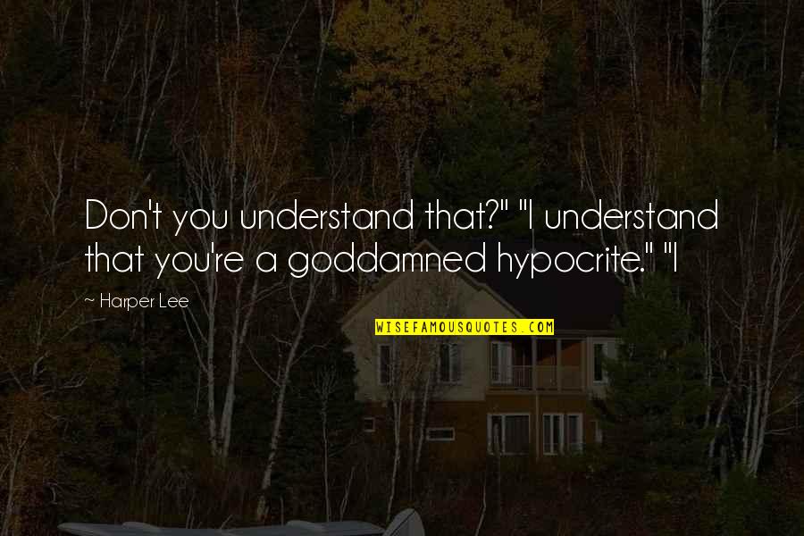 Goddamned Quotes By Harper Lee: Don't you understand that?" "I understand that you're