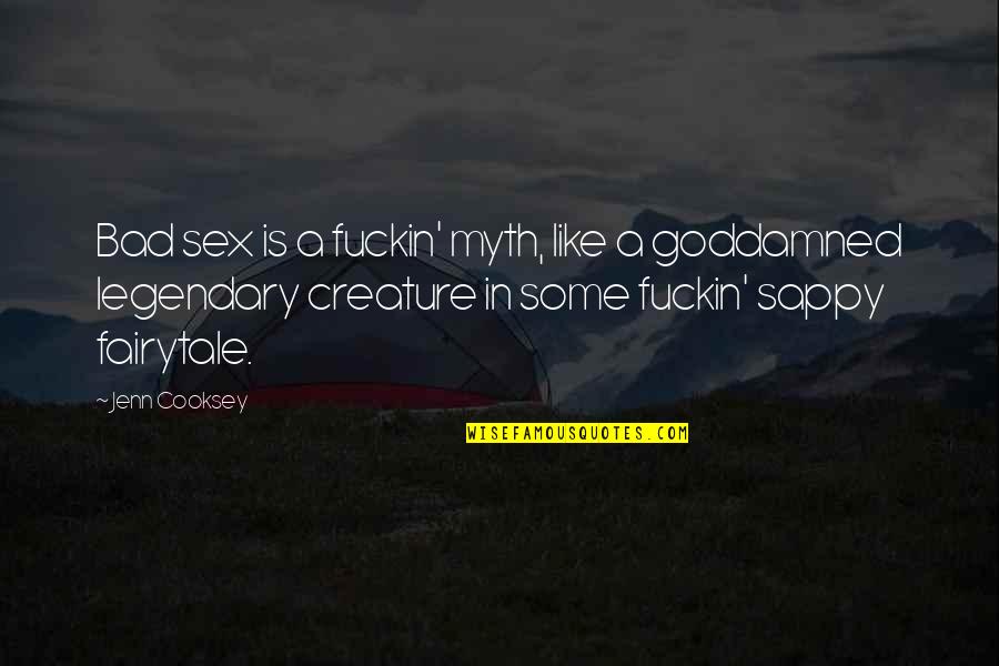 Goddamned Quotes By Jenn Cooksey: Bad sex is a fuckin' myth, like a