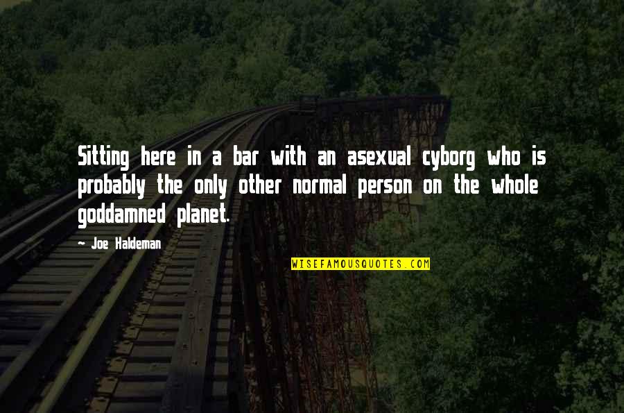 Goddamned Quotes By Joe Haldeman: Sitting here in a bar with an asexual
