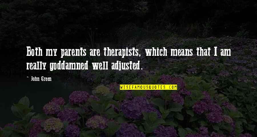Goddamned Quotes By John Green: Both my parents are therapists, which means that