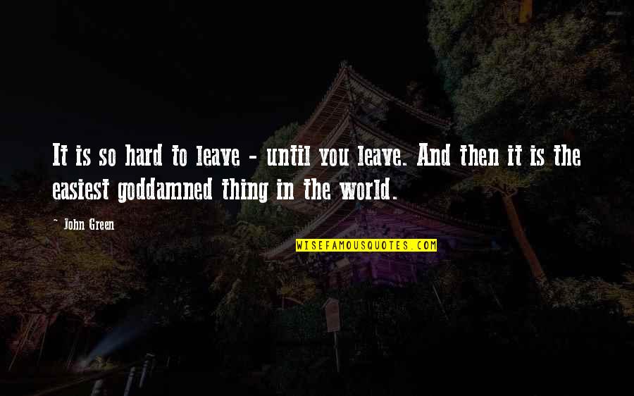 Goddamned Quotes By John Green: It is so hard to leave - until