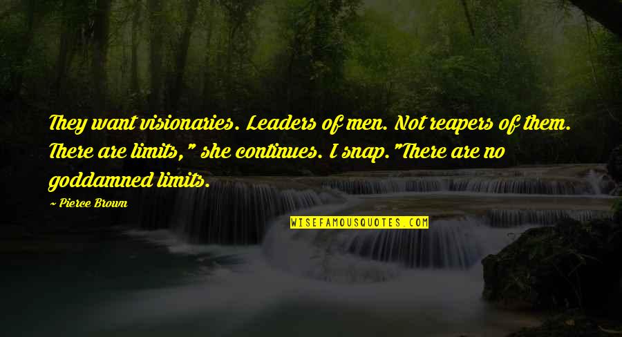 Goddamned Quotes By Pierce Brown: They want visionaries. Leaders of men. Not reapers Goddamned Quotes By Pierce Brown: They want visionaries. Leaders of men. Not reapers