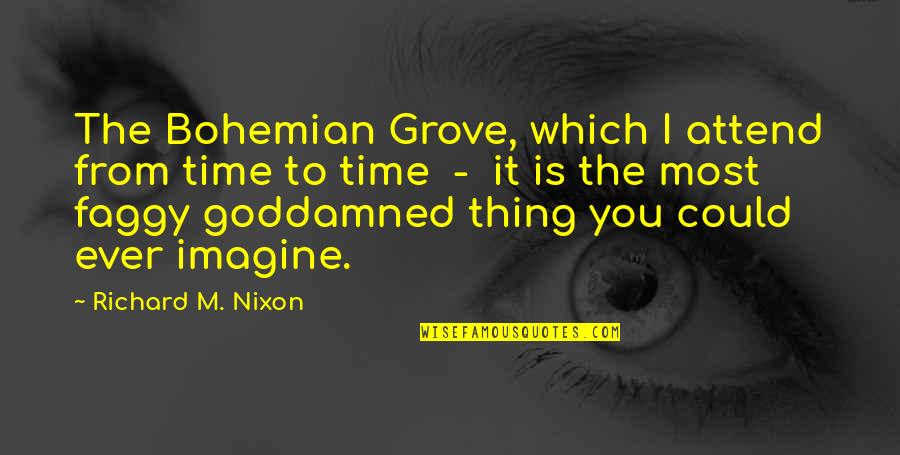 Goddamned Quotes By Richard M. Nixon: The Bohemian Grove, which I attend from time