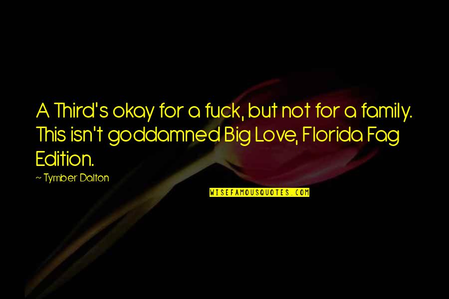 Goddamned Quotes By Tymber Dalton: A Third's okay for a fuck, but not Goddamned Quotes By Tymber Dalton: A Third's okay for a fuck, but not