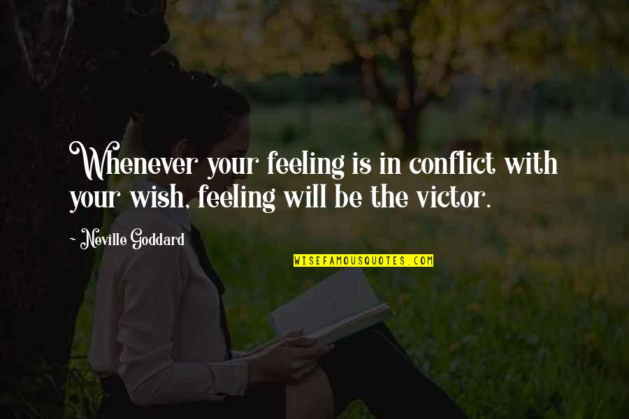 Goddard Neville Quotes By Neville Goddard: Whenever your feeling is in conflict with your
