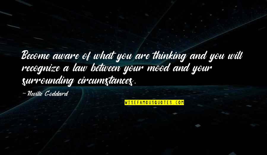 Goddard Quotes By Neville Goddard: Become aware of what you are thinking and