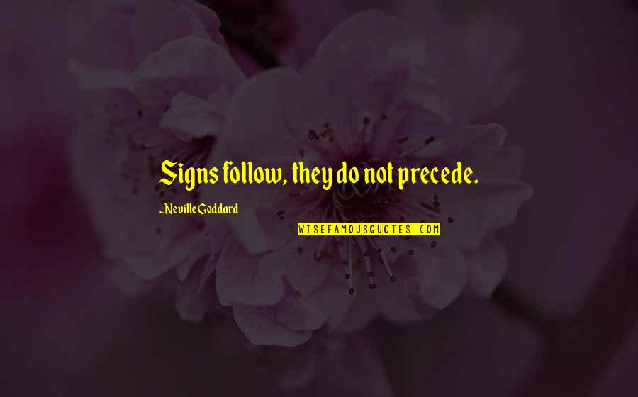 Goddard Quotes By Neville Goddard: Signs follow, they do not precede.