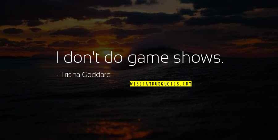 Goddard Quotes By Trisha Goddard: I don't do game shows.