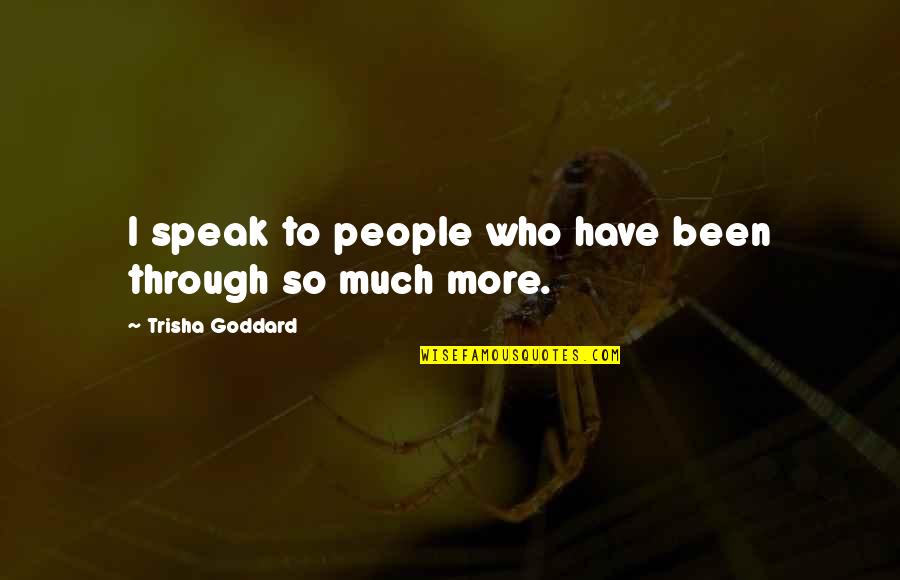 Goddard Quotes By Trisha Goddard: I speak to people who have been through