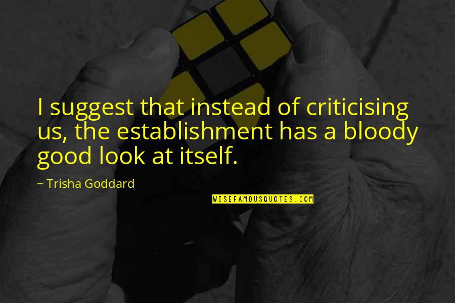 Goddard Quotes By Trisha Goddard: I suggest that instead of criticising us, the