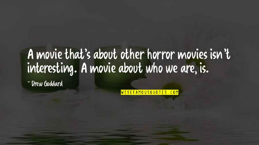 Goddard's Quotes By Drew Goddard: A movie that's about other horror movies isn't