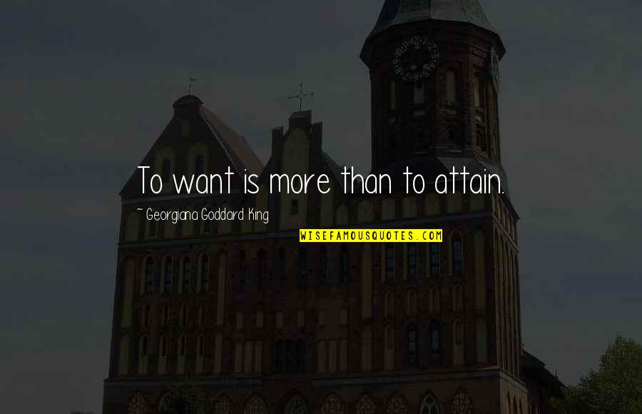 Goddard's Quotes By Georgiana Goddard King: To want is more than to attain.