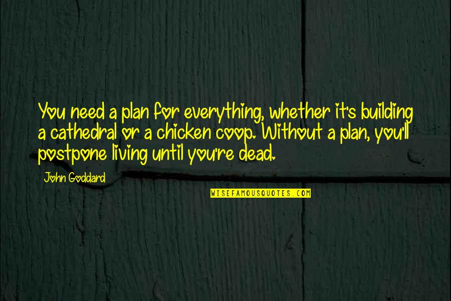 Goddard's Quotes By John Goddard: You need a plan for everything, whether it's