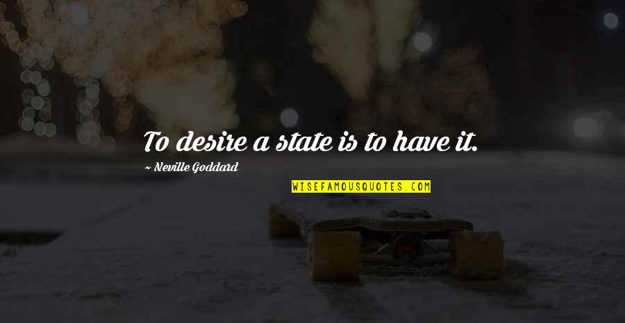 Goddard's Quotes By Neville Goddard: To desire a state is to have it.