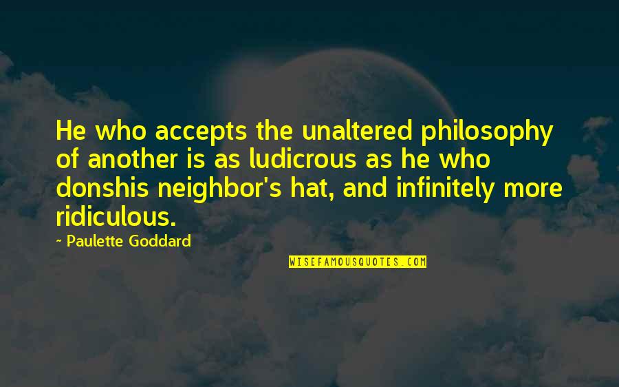 Goddard's Quotes By Paulette Goddard: He who accepts the unaltered philosophy of another