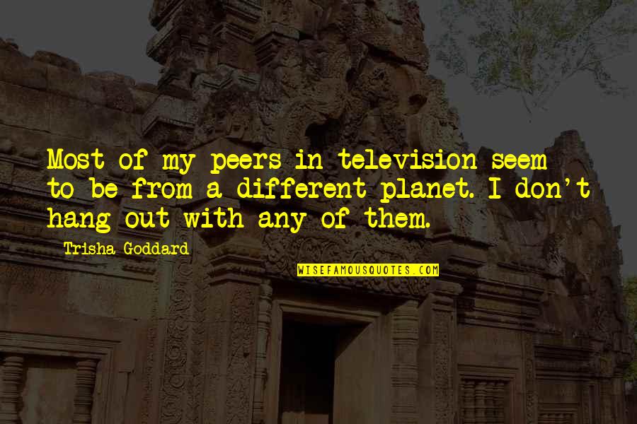 Goddard's Quotes By Trisha Goddard: Most of my peers in television seem to