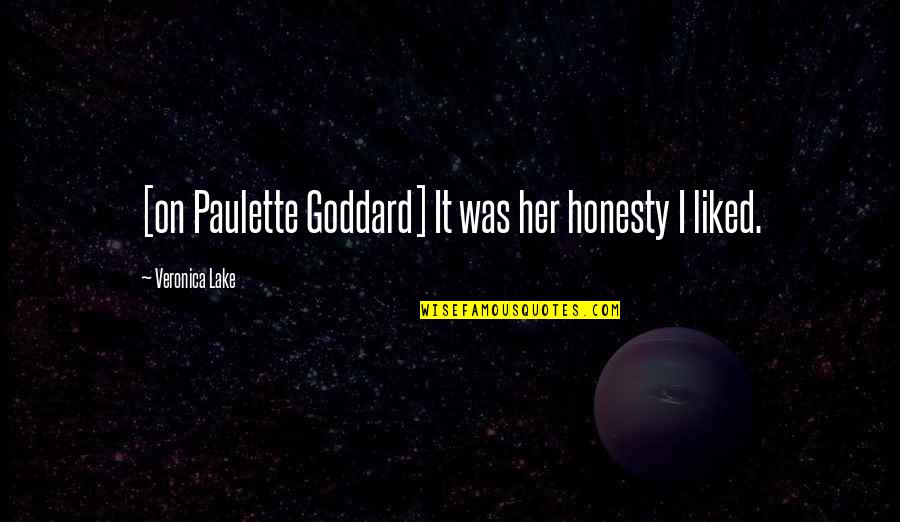 Goddard's Quotes By Veronica Lake: [on Paulette Goddard] It was her honesty I