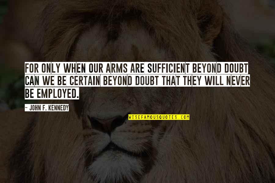 Godden Author Quotes By John F. Kennedy: For only when our arms are sufficient beyond Godden Author Quotes By John F. Kennedy: For only when our arms are sufficient beyond