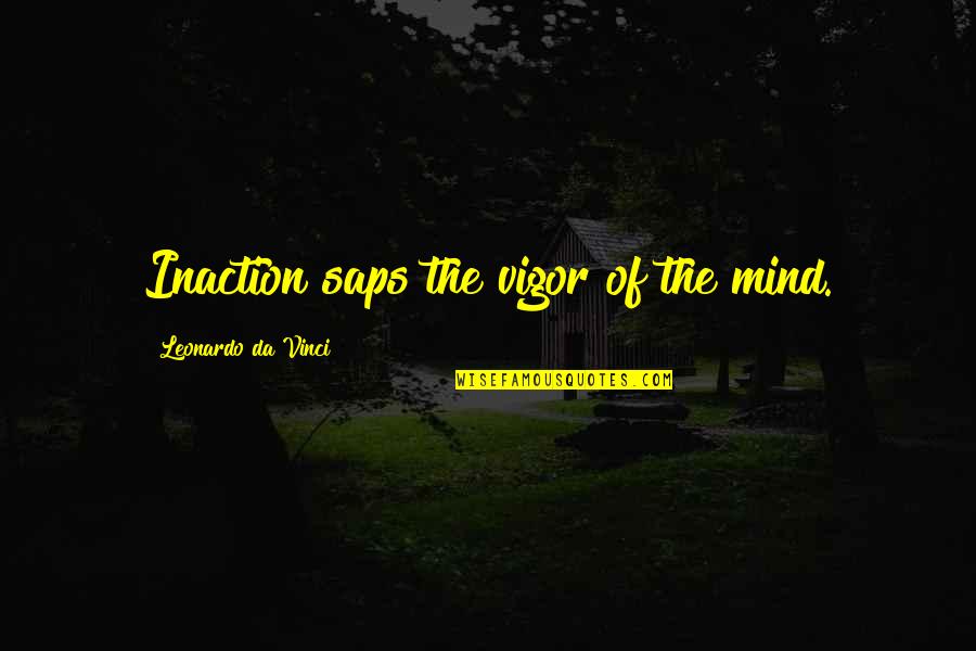 Godders Quotes By Leonardo Da Vinci: Inaction saps the vigor of the mind.