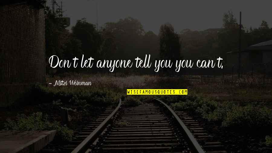 Goddes Quotes By Mitzi Weinman: Don't let anyone tell you you can't. Goddes Quotes By Mitzi Weinman: Don't let anyone tell you you can't.