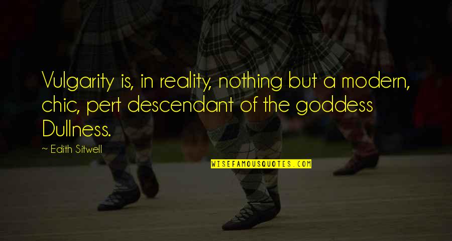 Goddess And God Quotes By Edith Sitwell: Vulgarity is, in reality, nothing but a modern, Goddess And God Quotes By Edith Sitwell: Vulgarity is, in reality, nothing but a modern,