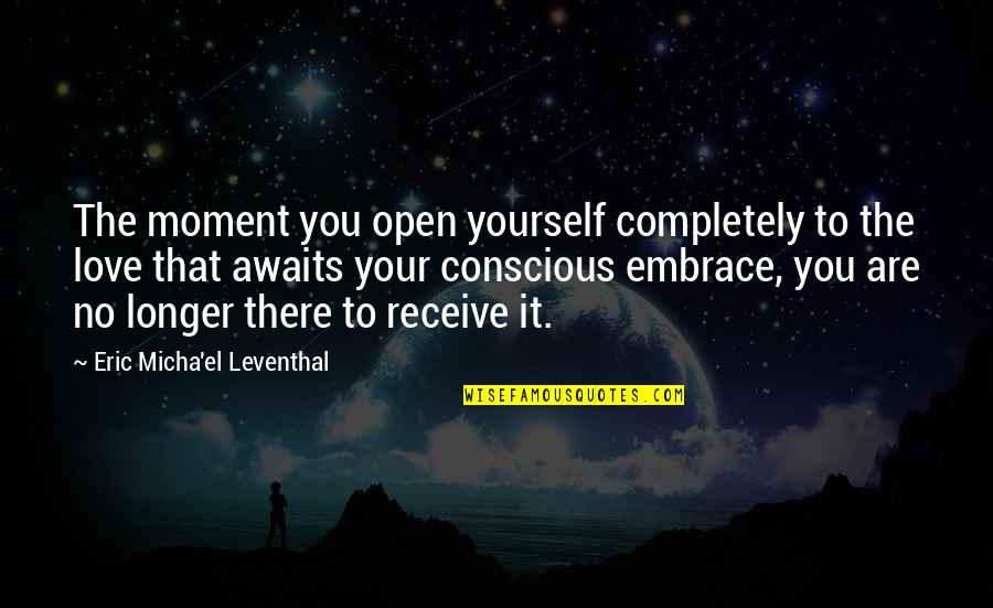 Goddess And God Quotes By Eric Micha'el Leventhal: The moment you open yourself completely to the Goddess And God Quotes By Eric Micha'el Leventhal: The moment you open yourself completely to the