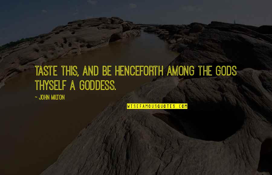 Goddess And God Quotes By John Milton: Taste this, and be henceforth among the Gods