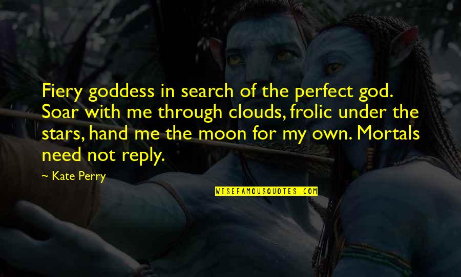 Goddess And God Quotes By Kate Perry: Fiery goddess in search of the perfect god. Goddess And God Quotes By Kate Perry: Fiery goddess in search of the perfect god.