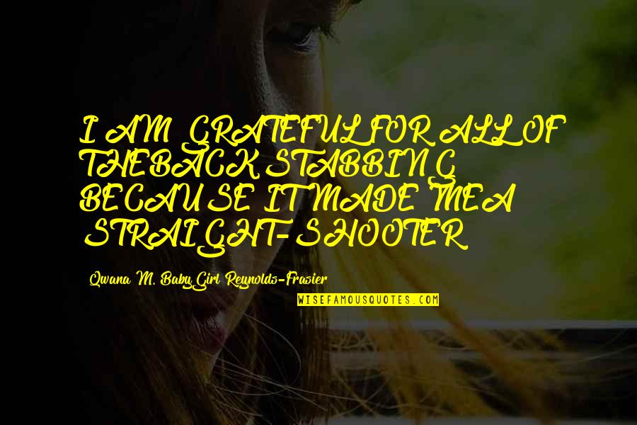 Goddess And God Quotes By Qwana M. BabyGirl Reynolds-Frasier: I AM GRATEFUL FOR ALL OF THEBACKSTABBING BECAUSE Goddess And God Quotes By Qwana M. BabyGirl Reynolds-Frasier: I AM GRATEFUL FOR ALL OF THEBACKSTABBING BECAUSE