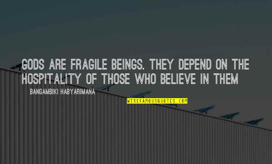 Goddess And Gods Quotes By Bangambiki Habyarimana: Gods are fragile beings. They depend on the Goddess And Gods Quotes By Bangambiki Habyarimana: Gods are fragile beings. They depend on the