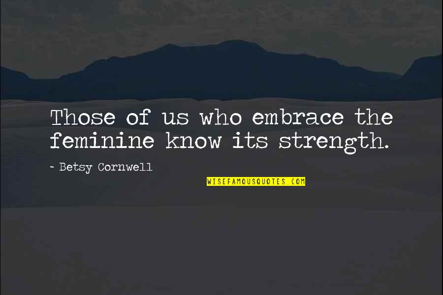 Goddess Divine Quotes By Betsy Cornwell: Those of us who embrace the feminine know Goddess Divine Quotes By Betsy Cornwell: Those of us who embrace the feminine know