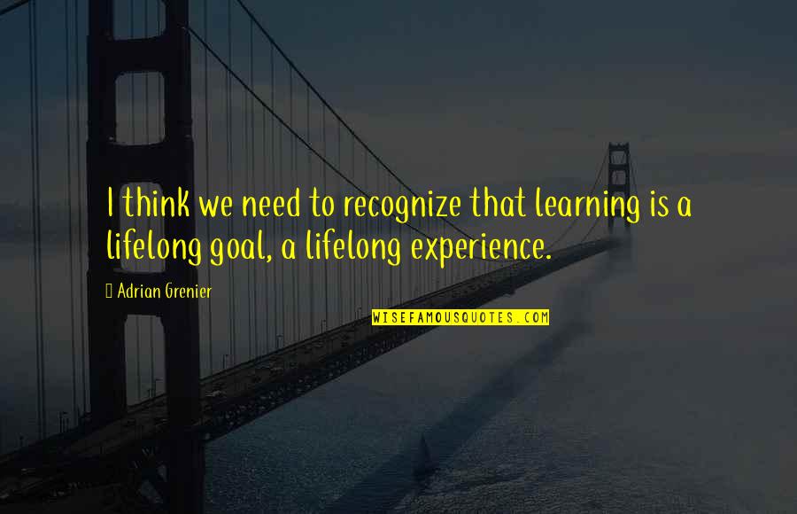 Goddess Interrupted Quotes By Adrian Grenier: I think we need to recognize that learning Goddess Interrupted Quotes By Adrian Grenier: I think we need to recognize that learning