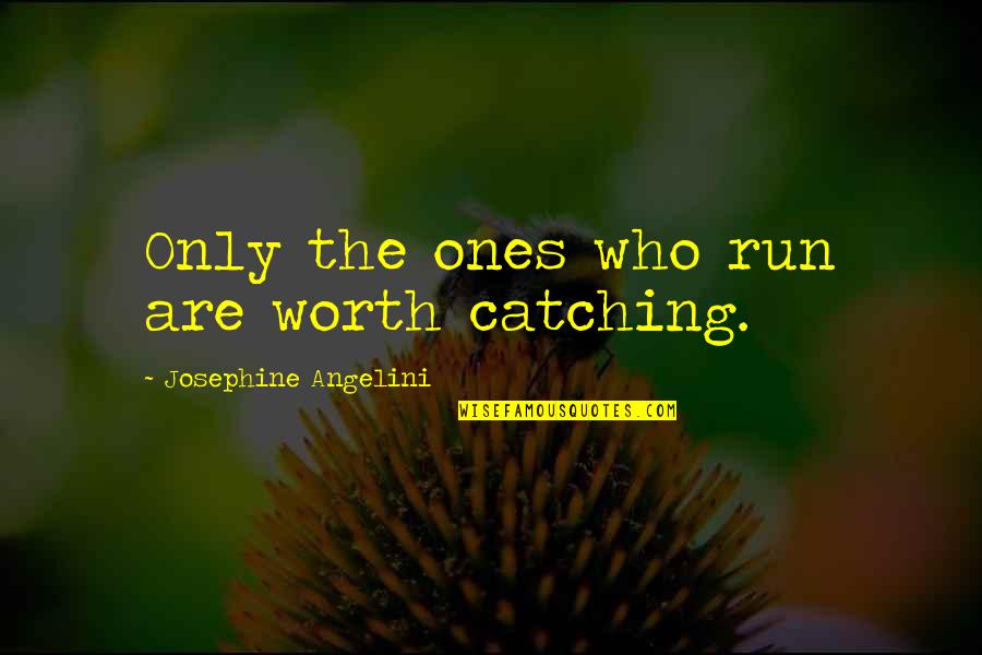 Goddess Josephine Angelini Quotes By Josephine Angelini: Only the ones who run are worth catching.