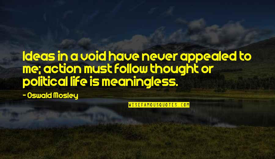 Goddess Kuan Yin Quotes By Oswald Mosley: Ideas in a void have never appealed to