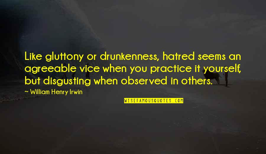 Goddess Kuan Yin Quotes By William Henry Irwin: Like gluttony or drunkenness, hatred seems an agreeable