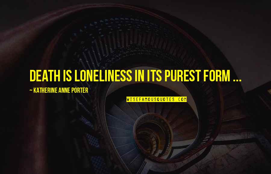 Goddess Like Beauty Quotes By Katherine Anne Porter: Death is loneliness in its purest form ...
