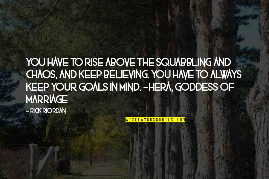 Goddess Of Chaos Quotes By Rick Riordan: You have to rise above the squabbling and