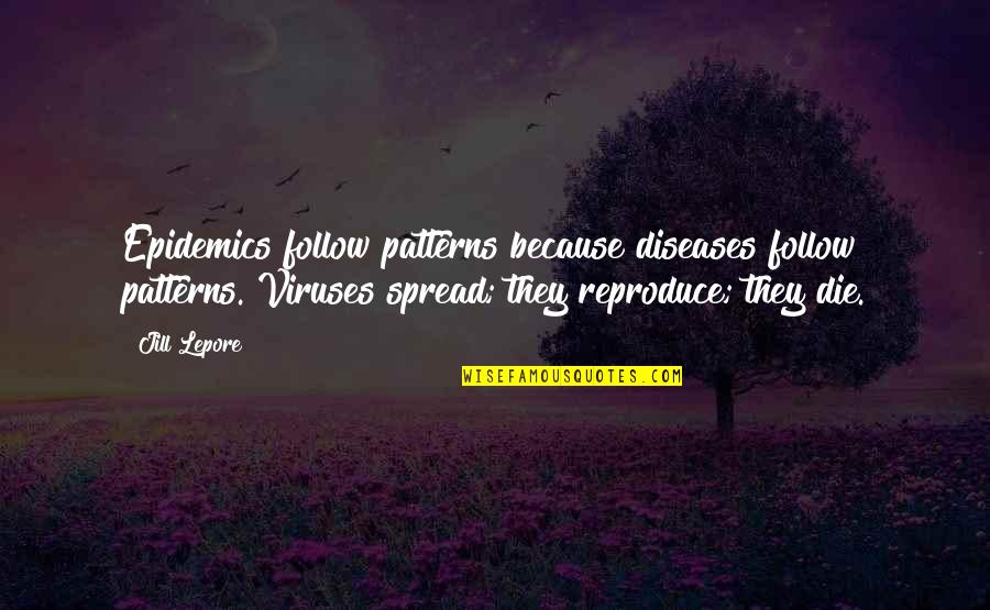 Goddess Of Chhath Puja Quotes By Jill Lepore: Epidemics follow patterns because diseases follow patterns. Viruses Goddess Of Chhath Puja Quotes By Jill Lepore: Epidemics follow patterns because diseases follow patterns. Viruses