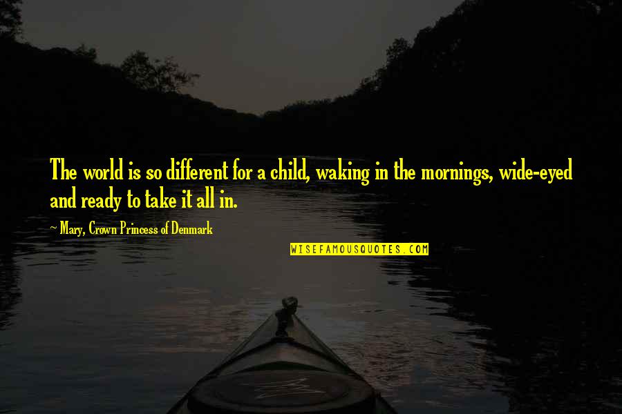 Goddess Of Earth Quotes By Mary, Crown Princess Of Denmark: The world is so different for a child, Goddess Of Earth Quotes By Mary, Crown Princess Of Denmark: The world is so different for a child,