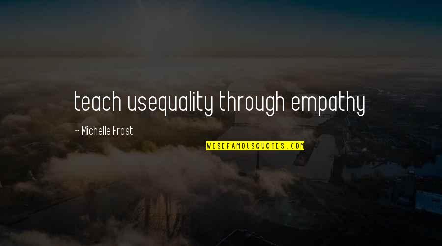 Goddess Of Earth Quotes By Michelle Frost: teach usequality through empathy Goddess Of Earth Quotes By Michelle Frost: teach usequality through empathy