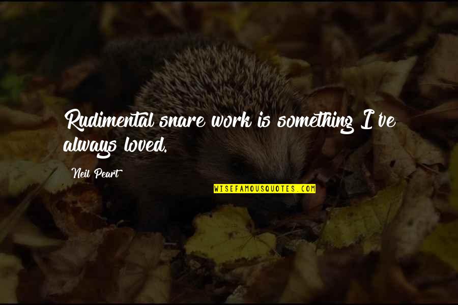 Goddess Of Earth Quotes By Neil Peart: Rudimental snare work is something I've always loved.