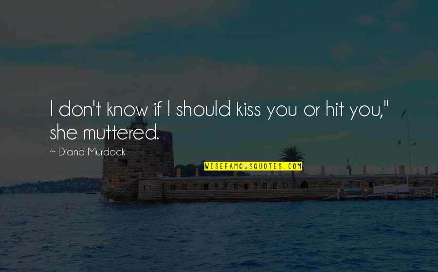 Goddess Of Love And Beauty Quotes By Diana Murdock: I don't know if I should kiss you