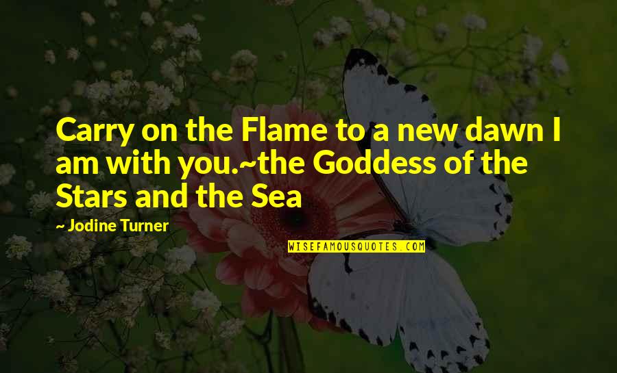 Goddess Of The Sea Quotes By Jodine Turner: Carry on the Flame to a new dawn